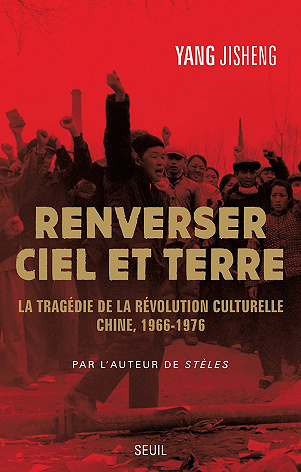 Renverser ciel et terre: La tragédie de la Révolution culturelle. Chine, 1966-1976 - Yang Jisheng (2020)