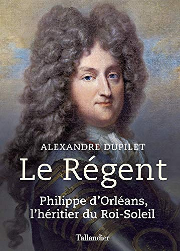 Le Régent: Philippe d'Orléans, l'héritier du Roi-Soleil - Alexandre Dupilet (2020)