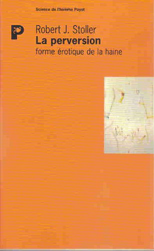 La perversion : forme érotique de la haine - Robert Jesse Stoller