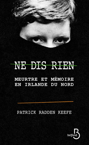 Ne dis rien - Meurtre et mémoire en Irlande du Nord - Patrick Radden Keefe (2020)
