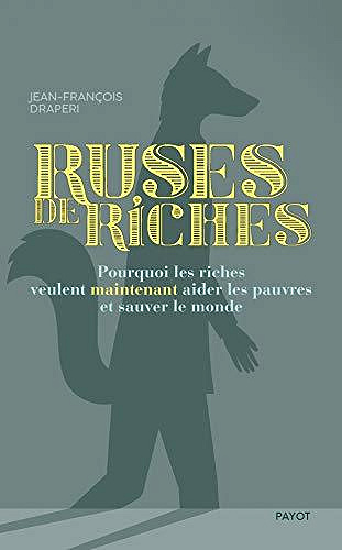 Ruses de riches: Pourquoi les riches veulent maintenant aider les pauvres et sauver le monde - Jean-François Draperi (2020)