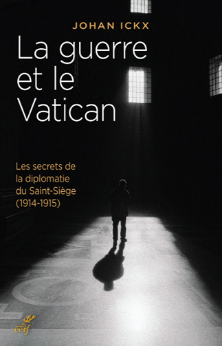 La guerre et le Vatican : les secrets de la diplomatie du Saint-Siège (1914-1915) - Johan Ickx