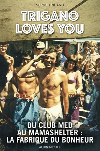 Trigano loves you : Du Club Med au Mama Shelter : la fabrique du bonheur - Serge Trigano (2020)