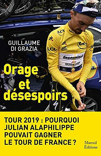 Orage et désespoirs: Tour 2019 : Pourquoi Julian Alaphilippe pouvait gagner le tour de France? - Guillaume Di Grazia (2020)