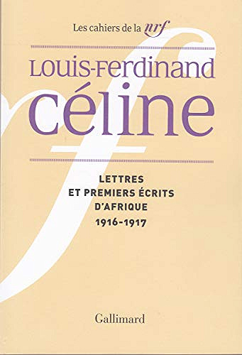 Lettres et premiers écrits d'Afrique: (1916-1917) - Louis-Ferdinand Céline