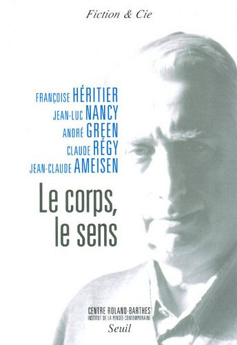 Le corps, le sens - Françoise Héritier, Jean-Luc Nancy, André Green, Claude Régy, Jean Claude Ameisen