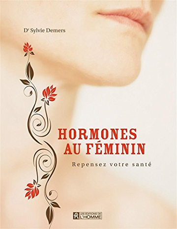 Hormones au féminin: Repensez votre santé - Sylvie Demers