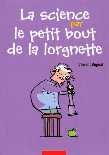 La science par le petit bout de la lorgnette - Vincent Bugeat