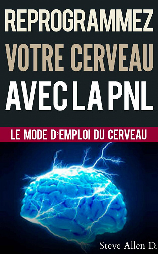 Reprogrammez votre cerveau avec la PNL: Le mode d’emploi du Cerveau - Steve Allen