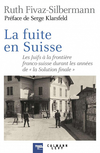 La fuite en Suisse : Les Juifs à la frontière franco-suisse durant les années de la "Solution finale" - Ruth Fivaz-Silbermann (2020)