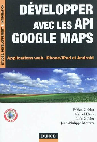 Développer avec les API Google Maps - Fabien Goblet, Michel Dirix, Loïc Goblet, Jean-Philippe Moreux