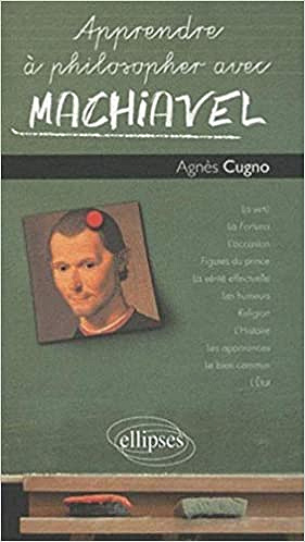 Apprendre à philosopher avec Machiavel - Agnès Cugno