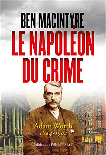 Le Napoléon du crime ; Adam Worth (1844-1902) - Ben Macintyre (2020)