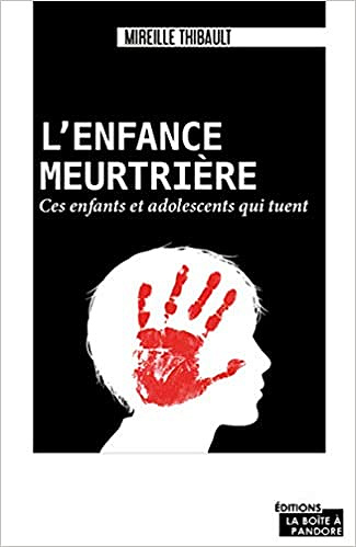 Enfants meurtriers - Ces enfants et adolescents qui tuent - Mireille Thibault (2020)