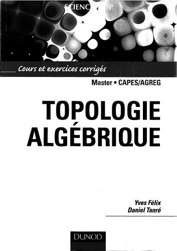 Topologie algebrique : cours et exercices corriges - Yves Felix; Daniel Tanre