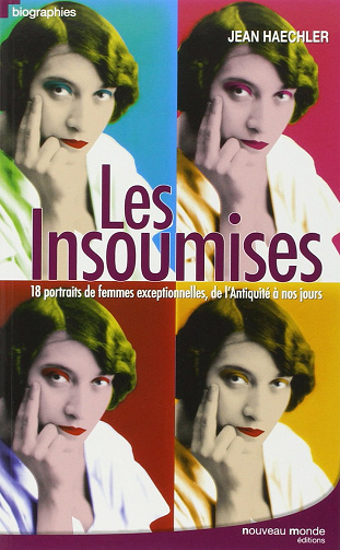 Jean Haechler - Les insoumises: 18 portraits de femmes exceptionnelles, de l'Antiquité à nos jours