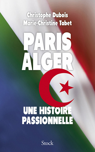Paris Alger : Une histoire passionnelle - Marie-Christine Tabet, Christophe Dubois