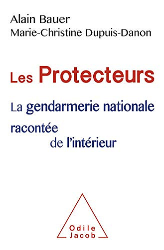 Les Protecteurs: La gendarmerie nationale racontée de l'intérieur - Alain Bauer, Marie-Christine Dupuis-Danon
