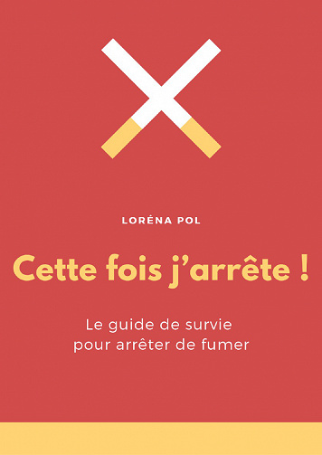 Cette fois j'arrête ! Le guide de survie pour arrêter de fumer - Lorena Pol (2020)