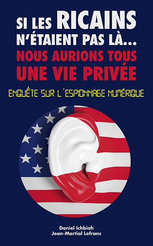 Si les Ricains n'étaient pas là, nous aurions une vie privée - Enquète sur l'espionnage numérique - Daniel Ichbiah, Jean-Martial Lefranc
