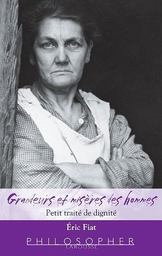 Grandeurs et misères des hommes - Petit traité de dignité - Eric Fiat