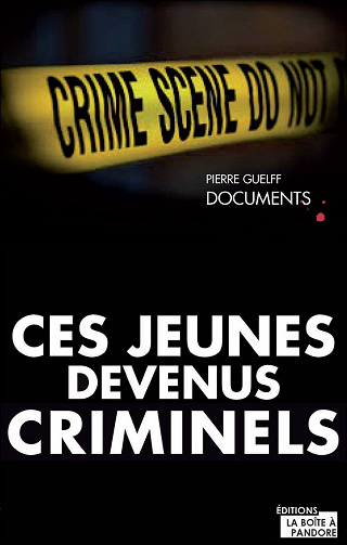 Ces jeunes devenus criminels: Un livre-vérité sur la délinquance chez les jeunes - Pierre Guelff