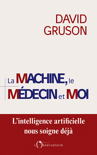 La machine, le médecin et moi - David Gruson