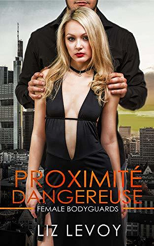 Proximité dangereuse: Female bodyguards - Liz Levoy (2020)