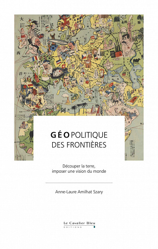 Géopolitique des frontières: Découper la terre, imposer une vision du monde - Anne-Laure Amilhat Szary (2020)