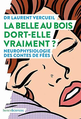 La Belle au bois dort-elle vraiment ? Neurophysiologie des contes de fées (Quoi de neuf en sciences ?) - Laurent Vercueil (2020)