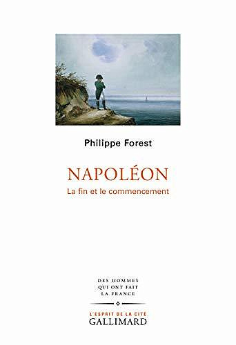Napoléon. La fin et le commencement (Des hommes qui ont fait la France) - Philippe Forest (2020)