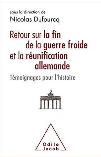 Retour sur la fin de la guerre froide et la réunification allemande: Témoignages pour l'Histoire - Nicolas Dufourcq (2020)