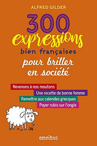 300 expressions bien françaises pour épater la galerie - Alfred GILDER