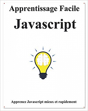 Apprentissage Facile JavaScript: Étape par étape pour mener à apprendre Javascript mieux et plus rapidement - yang hu (2020)