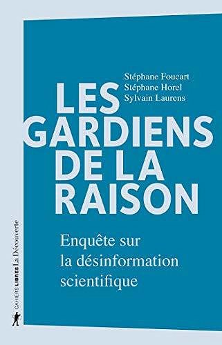 Les gardiens de la raison : Enquête sur la désinformation scientifique - Stéphane FOUCART, Stéphane HOREL, Sylvain LAURENS (2020)