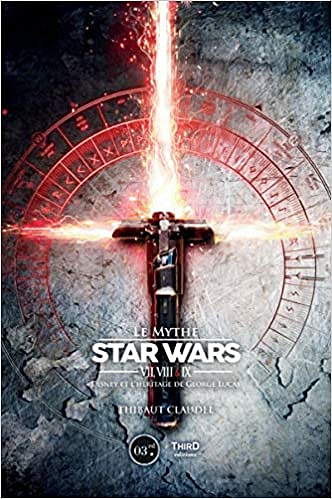 Le mythe Star Wars VII, VIII & IX : Disney et l'héritage de George Lucas - Thibaut Claudel (2020)