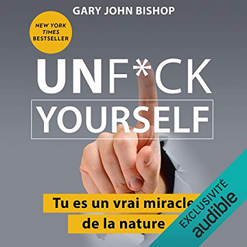 Unf*ck Yourself: Tu es un vrai miracle de la nature - Gary John Bishop (2020)