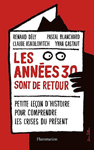 Les années 30 sont de retour: Petite leçon d'histoire pour comprendre les crises du présent - Claude Askolovitch, Pascal Blanchard, Renaud Dély