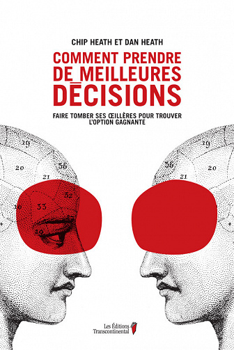 Comment prendre de meilleures décisions : faire tomber ses oeillères pour trouver l'option gagnante - Chip Heath, Dan Heath