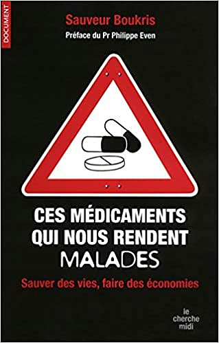 Ces médicaments qui nous rendent malades - Sauver des vies, faire des économies - Sauveur Boukris