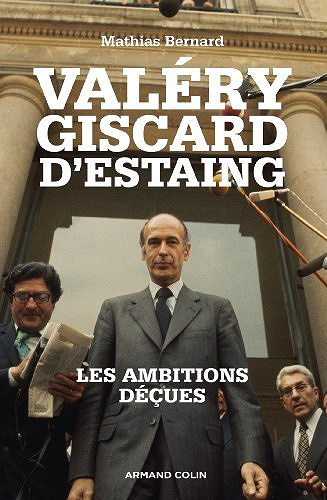 Valéry Giscard d'Estaing : Les ambitions déçues - Mathias Bernard