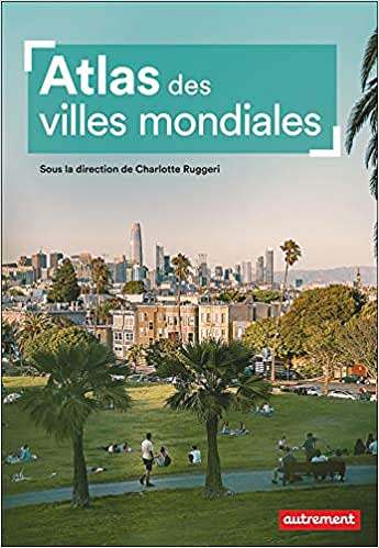 Atlas des villes mondiales - Charlotte Ruggeri et Aurélie Boissière (2020)