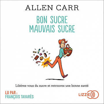 Bon sucre, mauvais sucre: Libérez-vous du sucre et retrouvez une bonne santé - Allen Carr (2020)