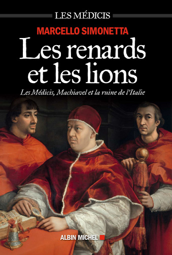 Les Renards et les lions : Les Médicis Machiavel et la ruine de l'Italie - Marcello Simonetta