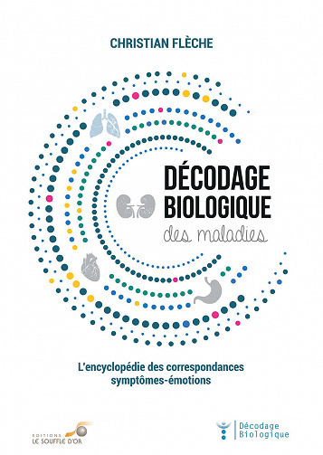 Décodage biologique des maladies : L'encyclopédie des correspondances symtômes-émotions - Christian Flèche