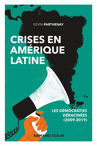Crises en Amérique latine : Les démocraties déracinées (2009-2019) - Kevin Parthenay (2020)