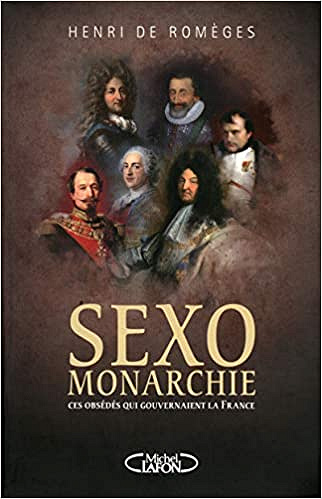 Sexo-monarchie. Ces obsédés qui gouvernaient la France - Henri de Romeges