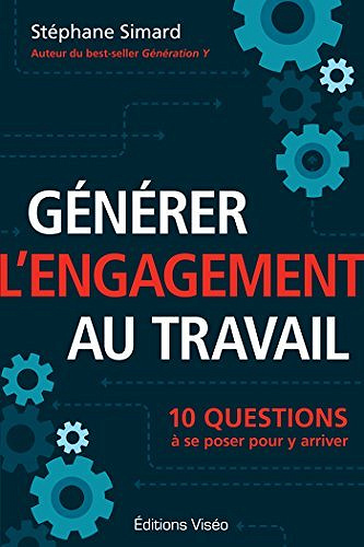 Générer l'engagement au travail: 10 questions à se poser pour y arriver - Stéphane Simard