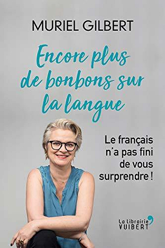 Encore plus de bonbons sur la langue : Le français n'a pas fini de vous surprendre ! - Muriel Gilbert