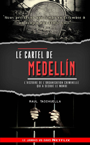 Le cartel de Medellín: l'histoire de l'organisation criminelle qui a secoué le monde - Raul Tacchuella (2020)